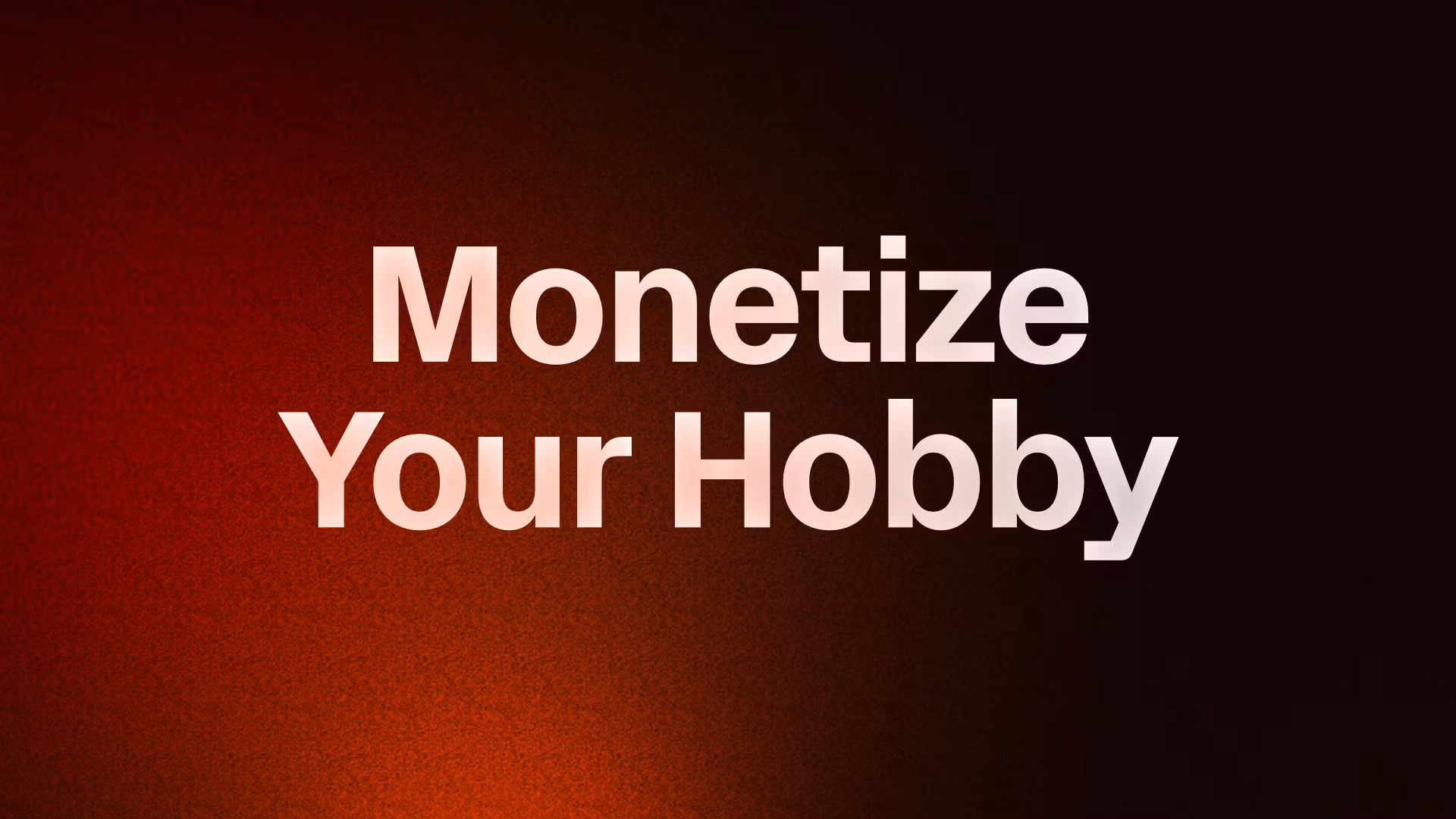 Monetize Your Hobby