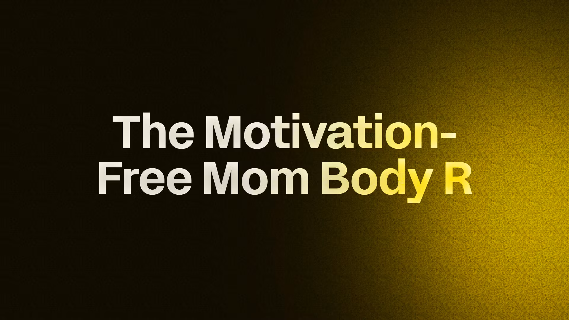 The Motivation-Free Mom Body R