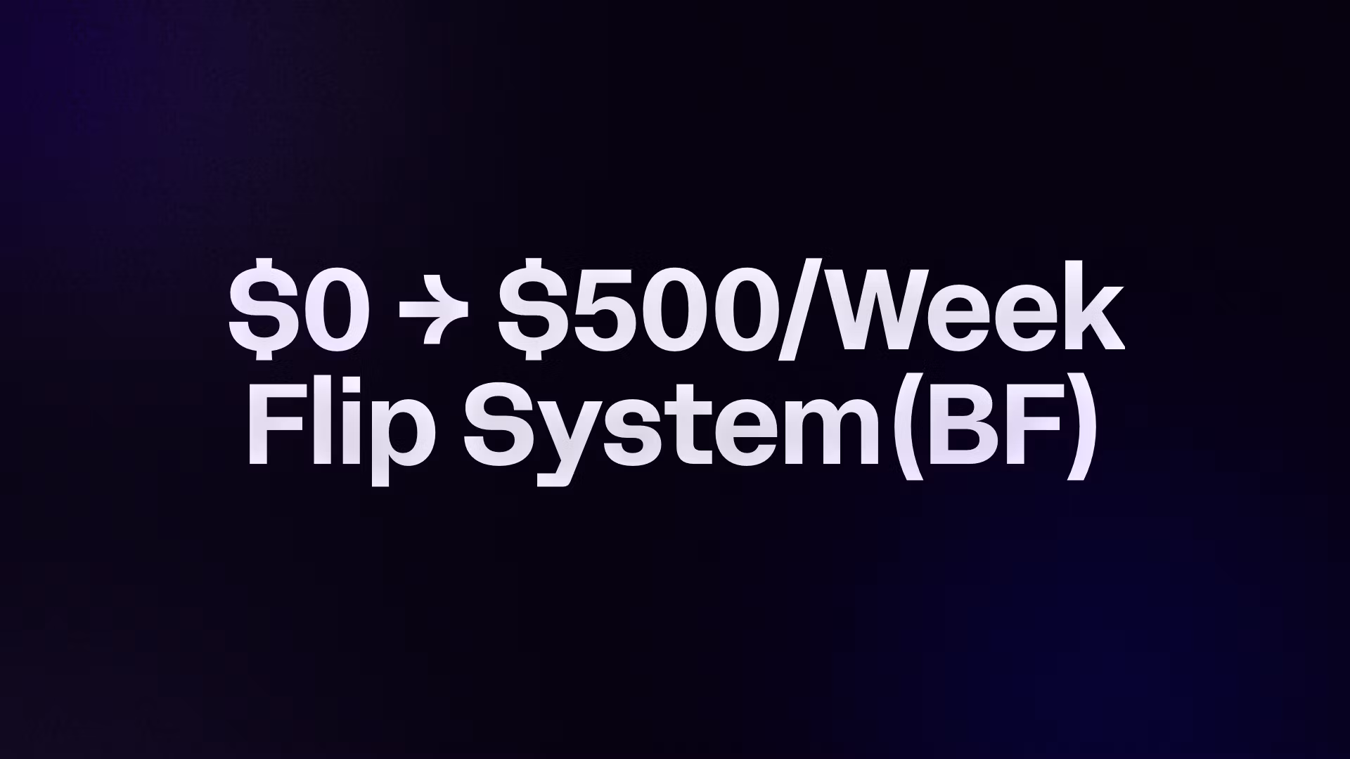 $0 → $500/Week Flip System(BF)