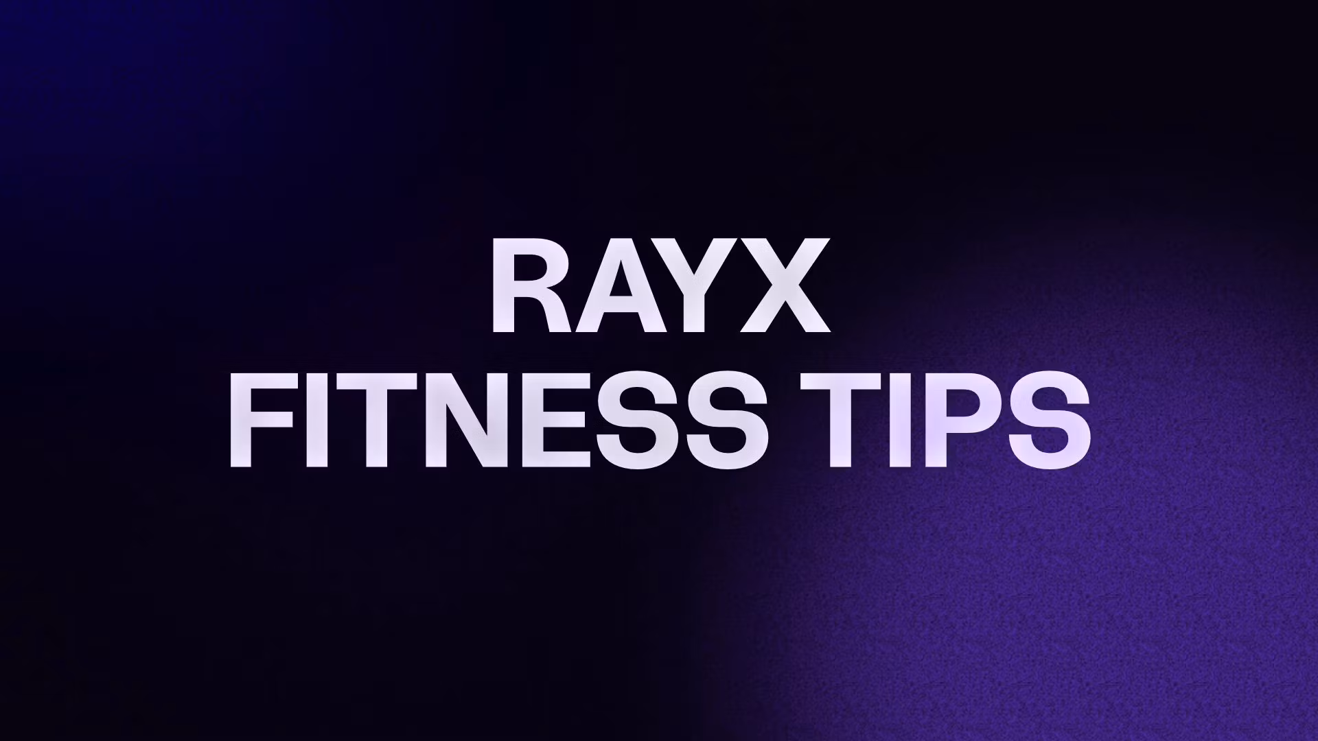 RAYX FITNESS TIPS