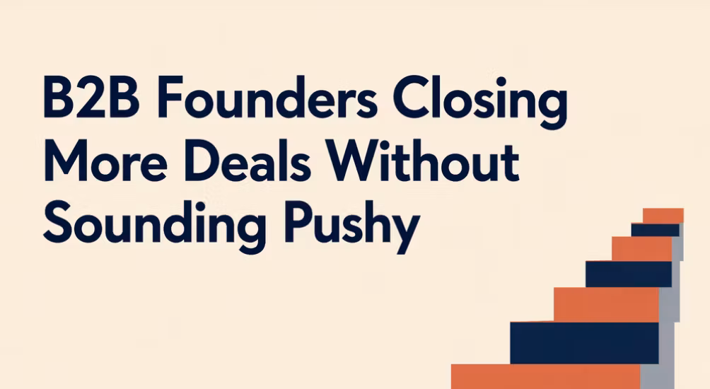B2B Founders Closing More Deals Without Sounding Pushy