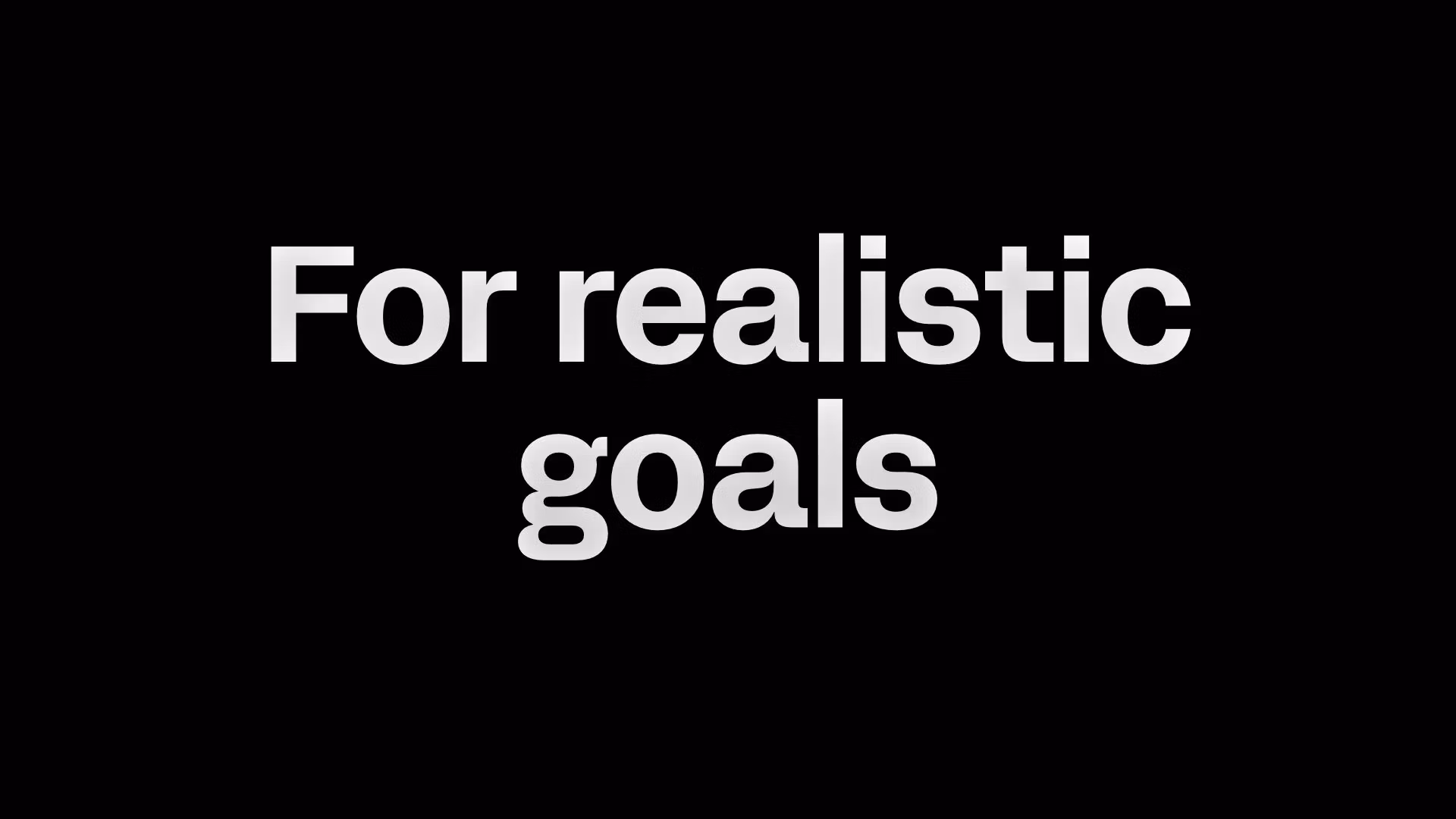 For realistic goals