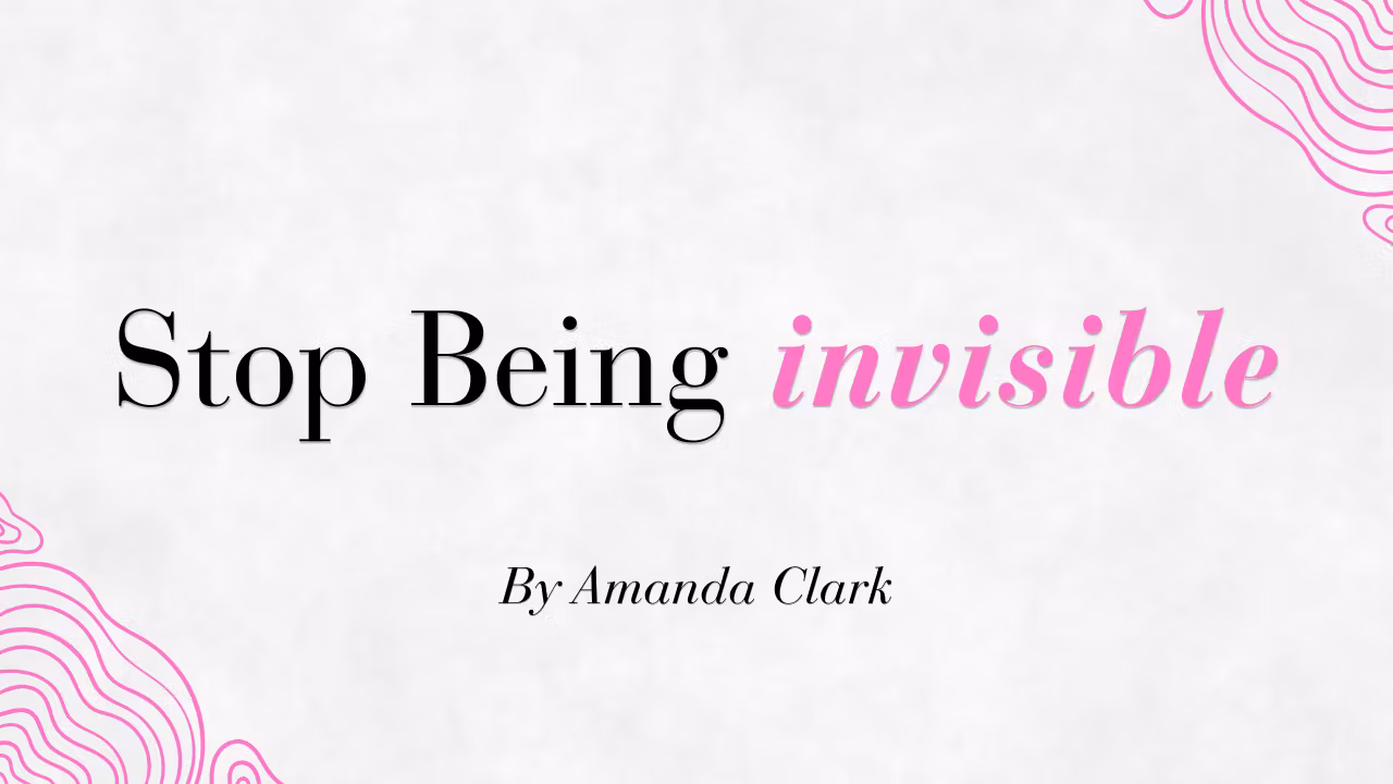 STOP BEING  INVISIBLE