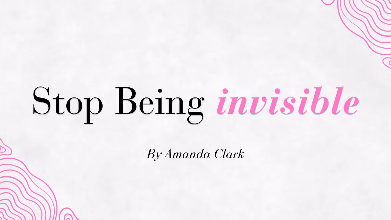 STOP BEING  INVISIBLE