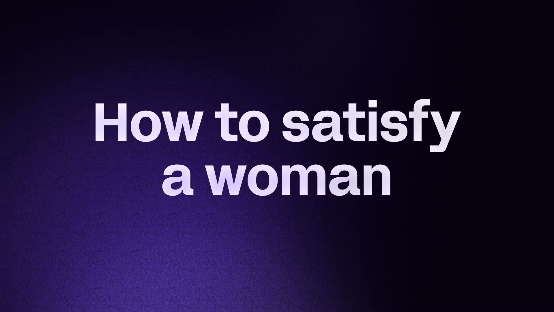 How to satisfy a woman