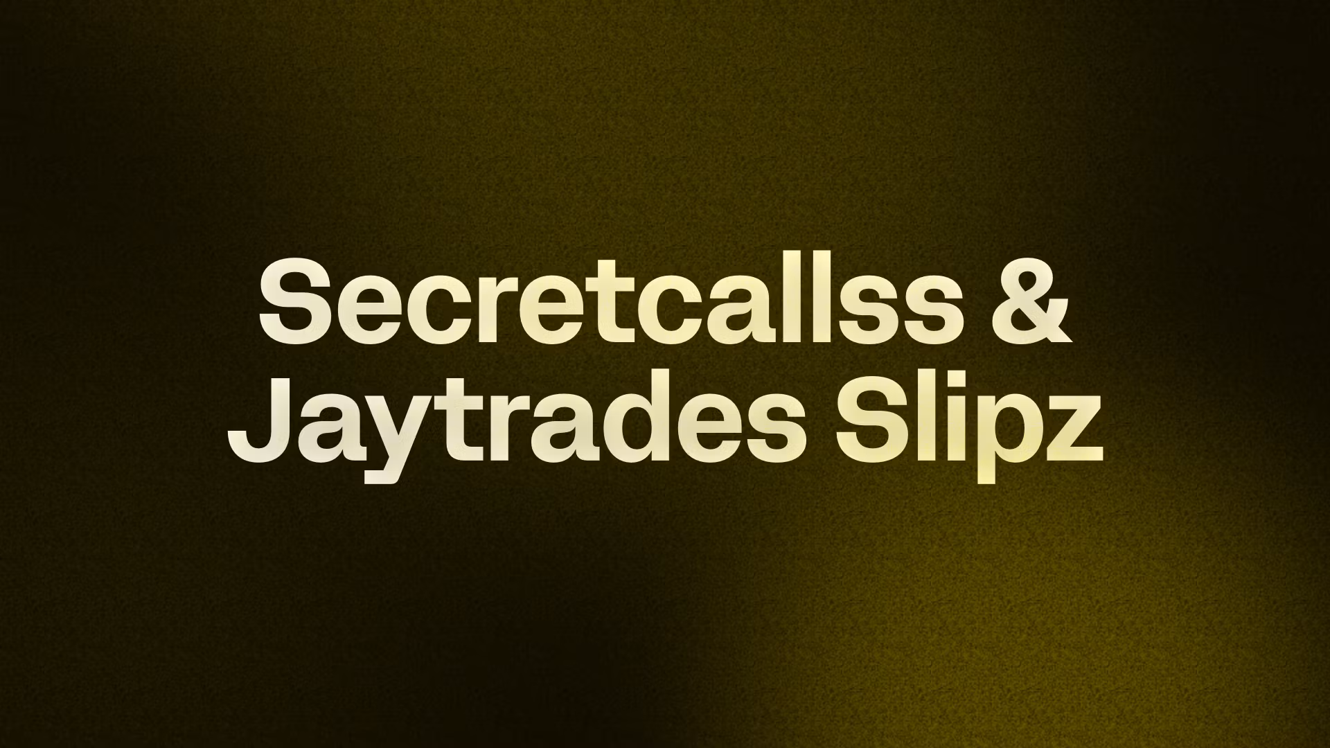 Secretcallss & Jaytrades Slipz