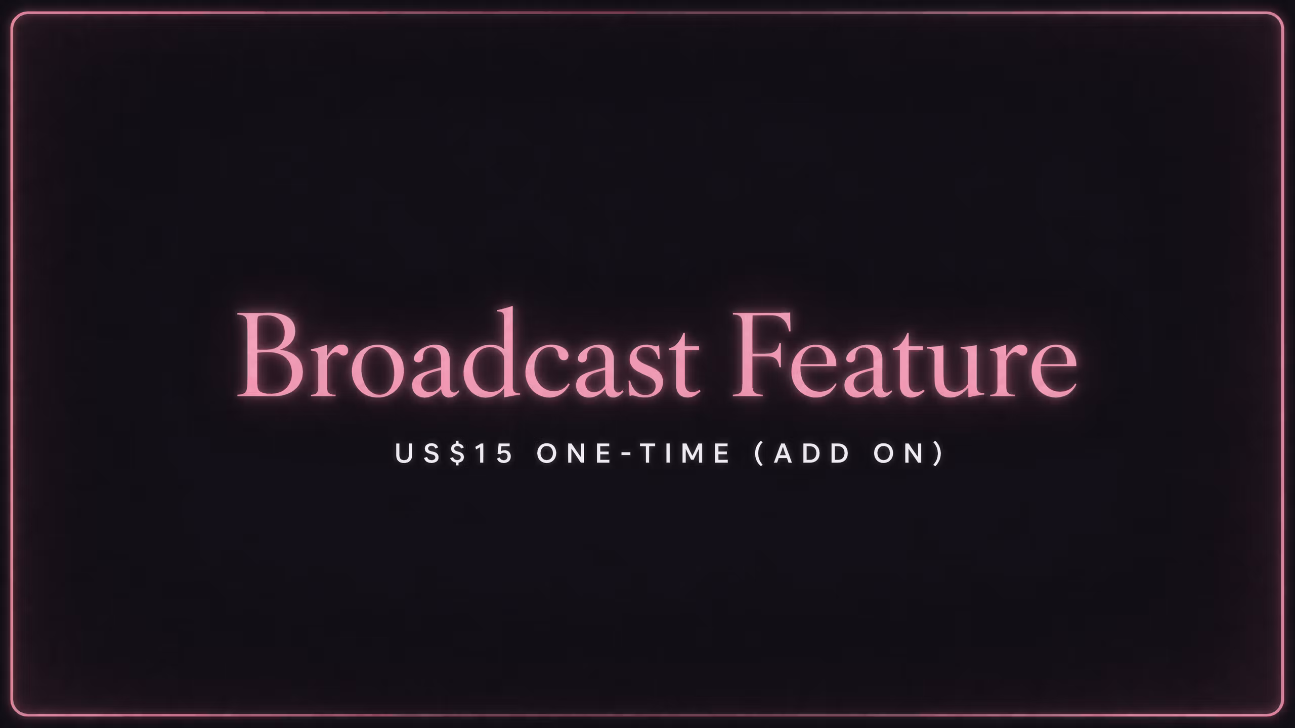  Broadcast Feature ($15) (ADD ON)