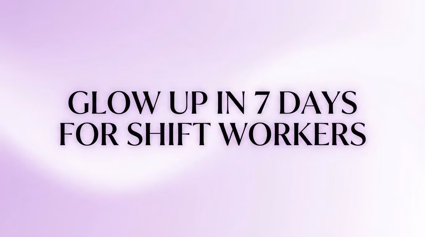 Glow Up in 7 Days for Shift Workers