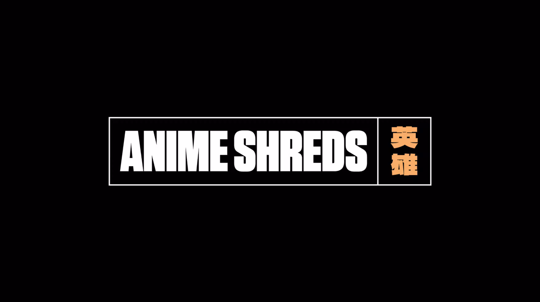 ANIME SHREDS