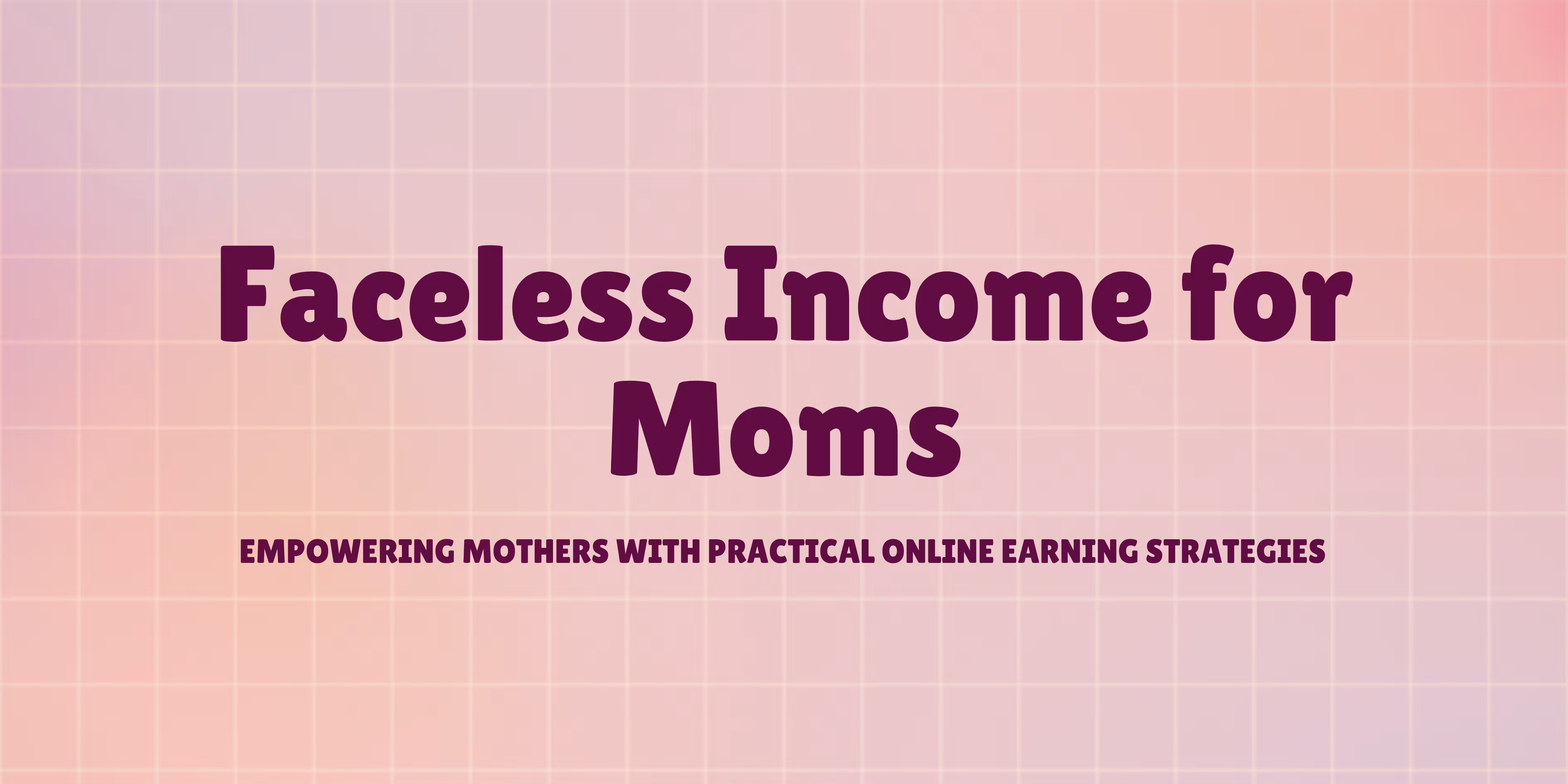 Faceless Income for Moms