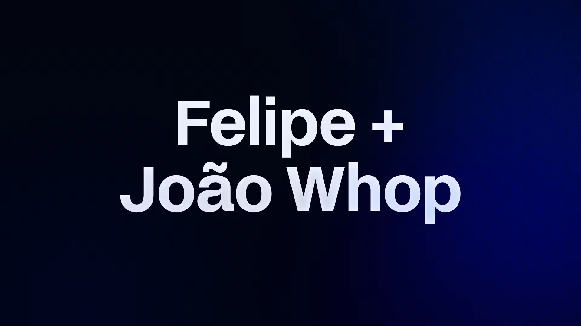 Felipe + João Whop