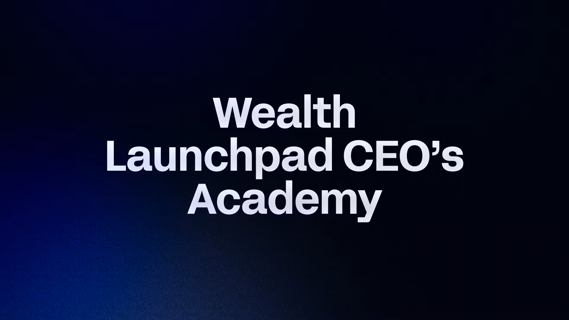 Wealth Launchpad CEO’s Academy