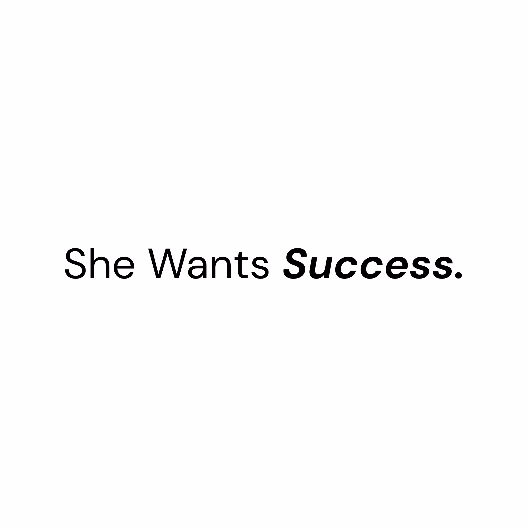 She Wants Success.