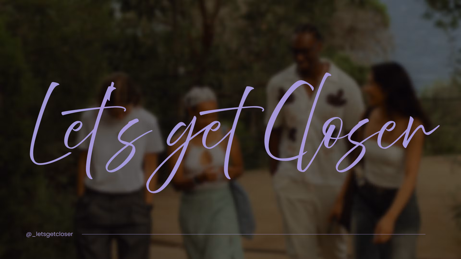Let's Get Closer