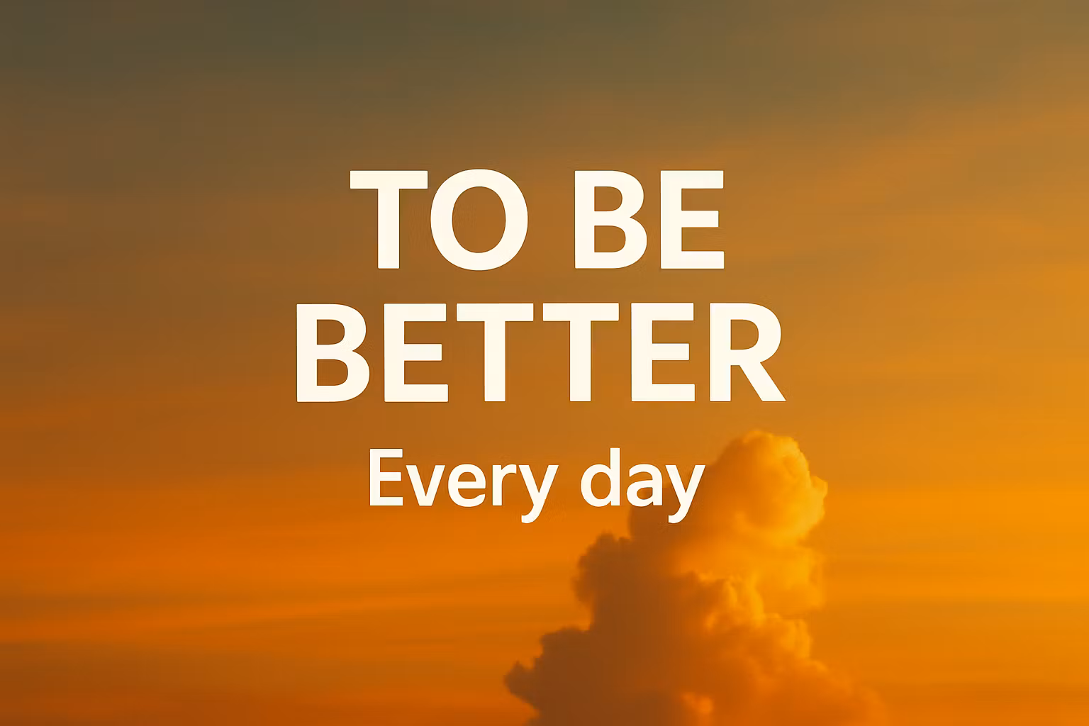 To Be Better everyday