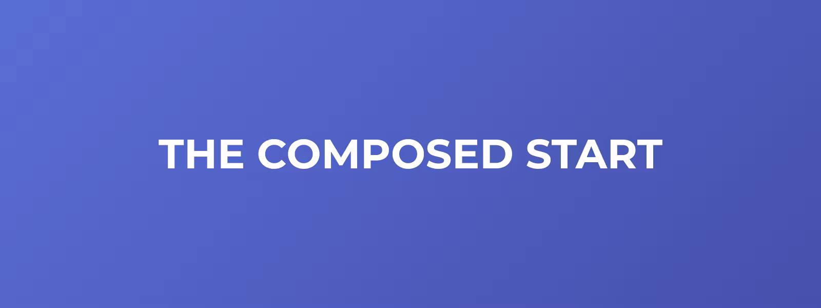 The Composed Start