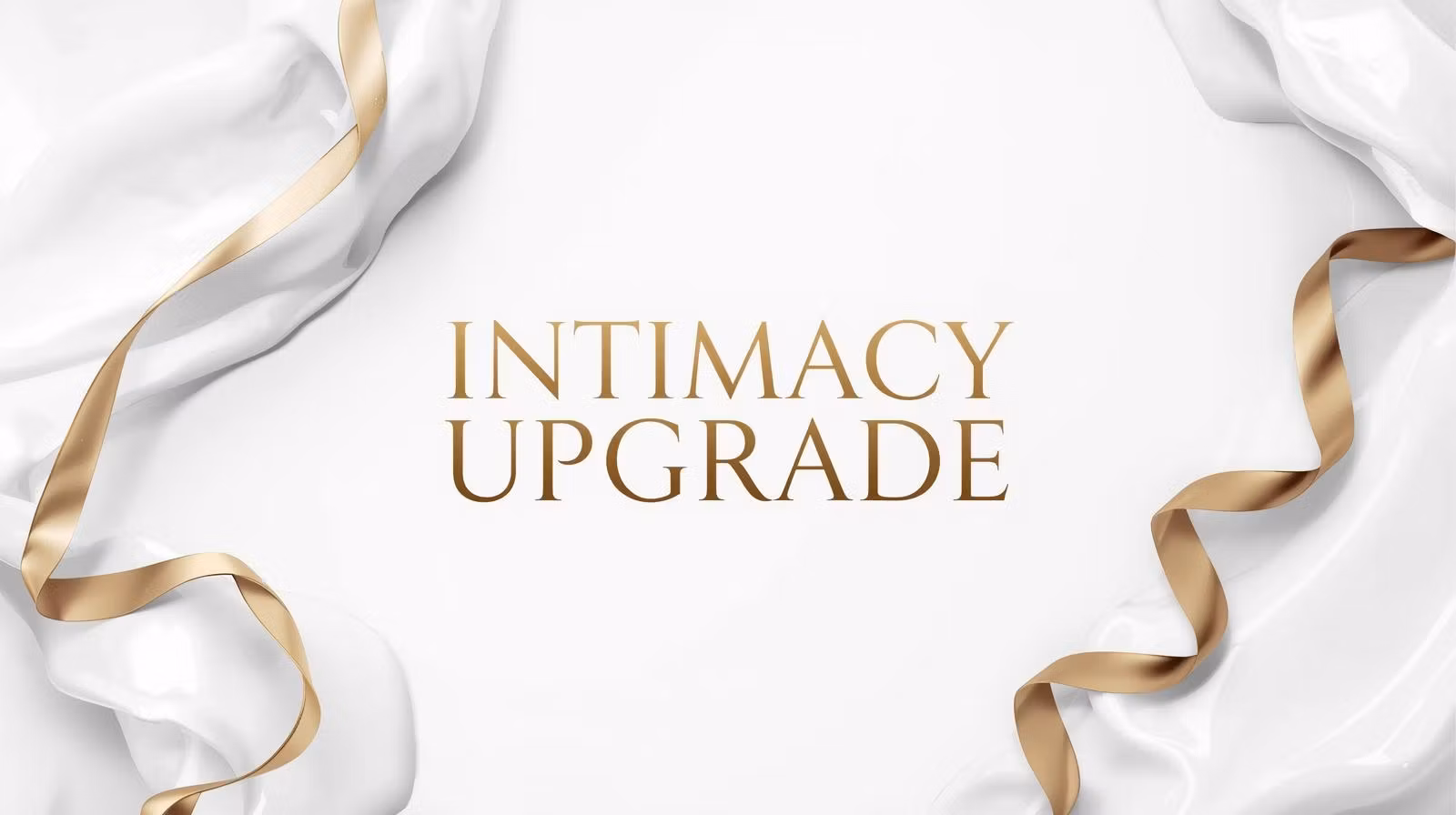 Intimacy upgrade