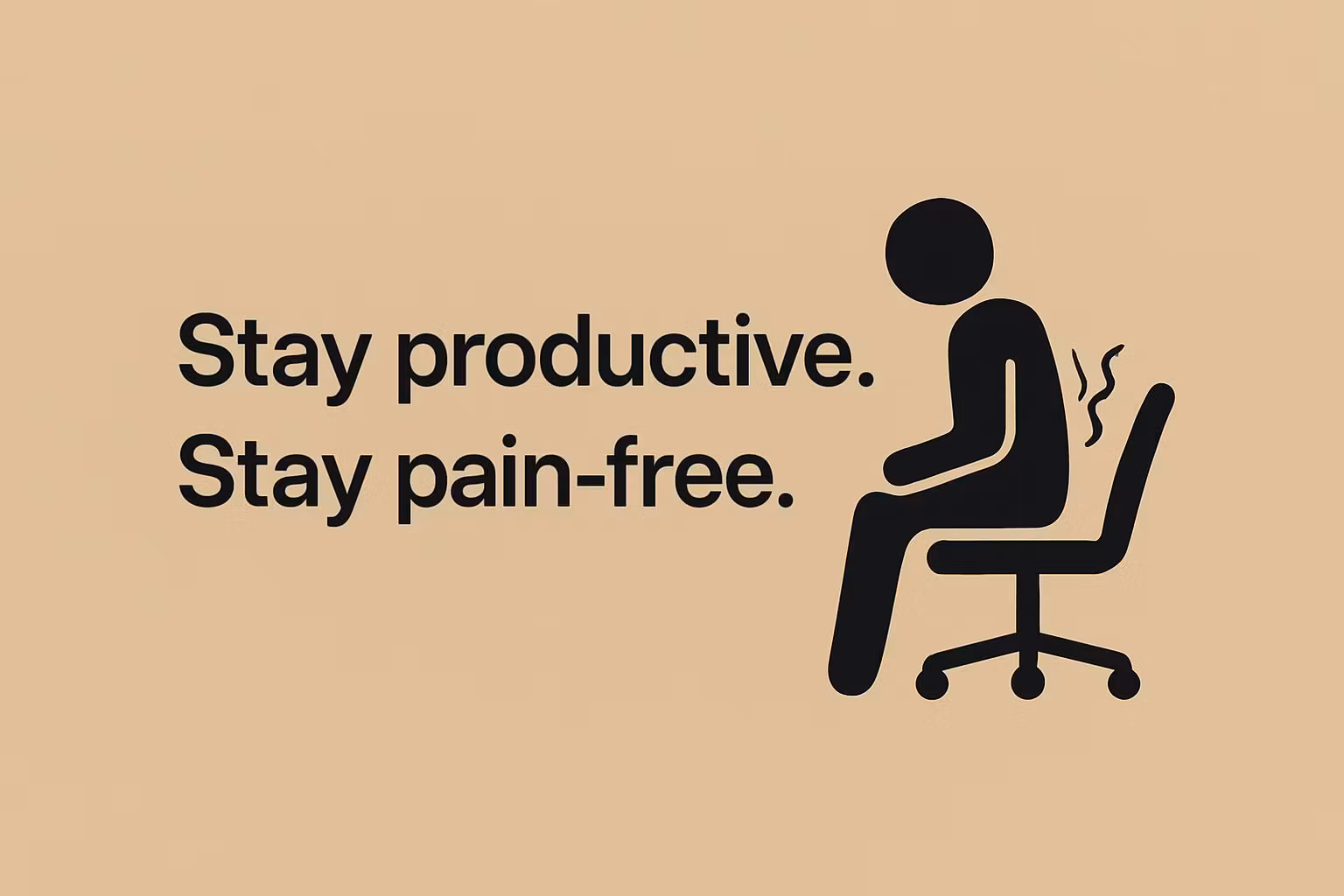 Stay productive. Stay pain-free.