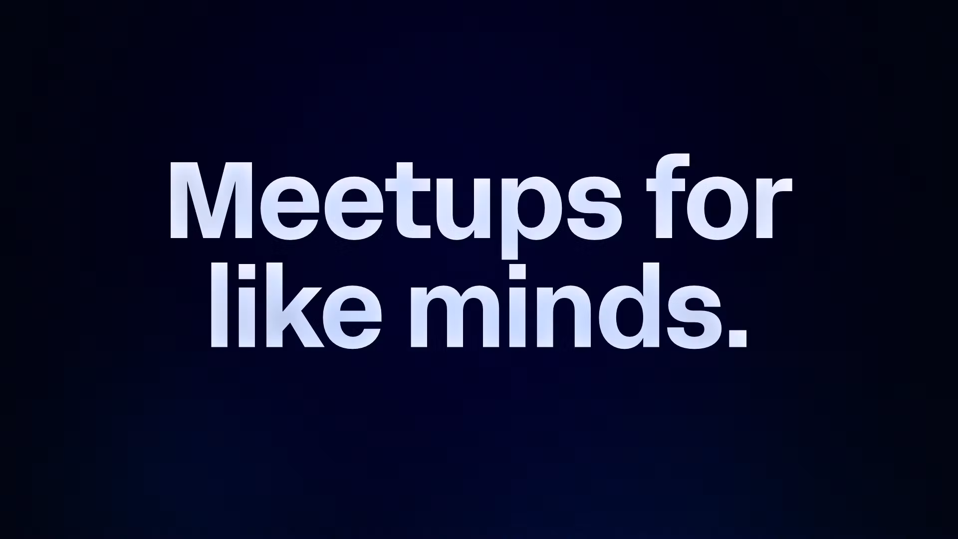 Meetups for like minds. 