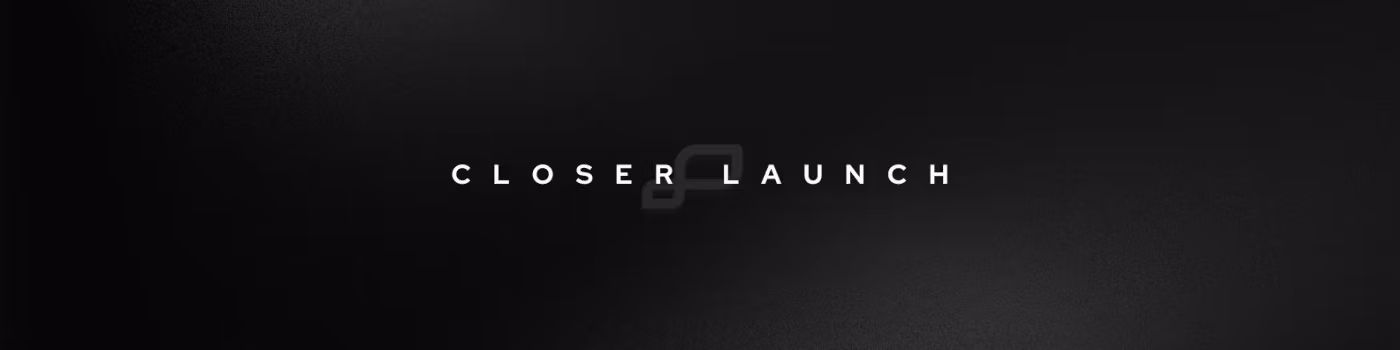 Closer Launch