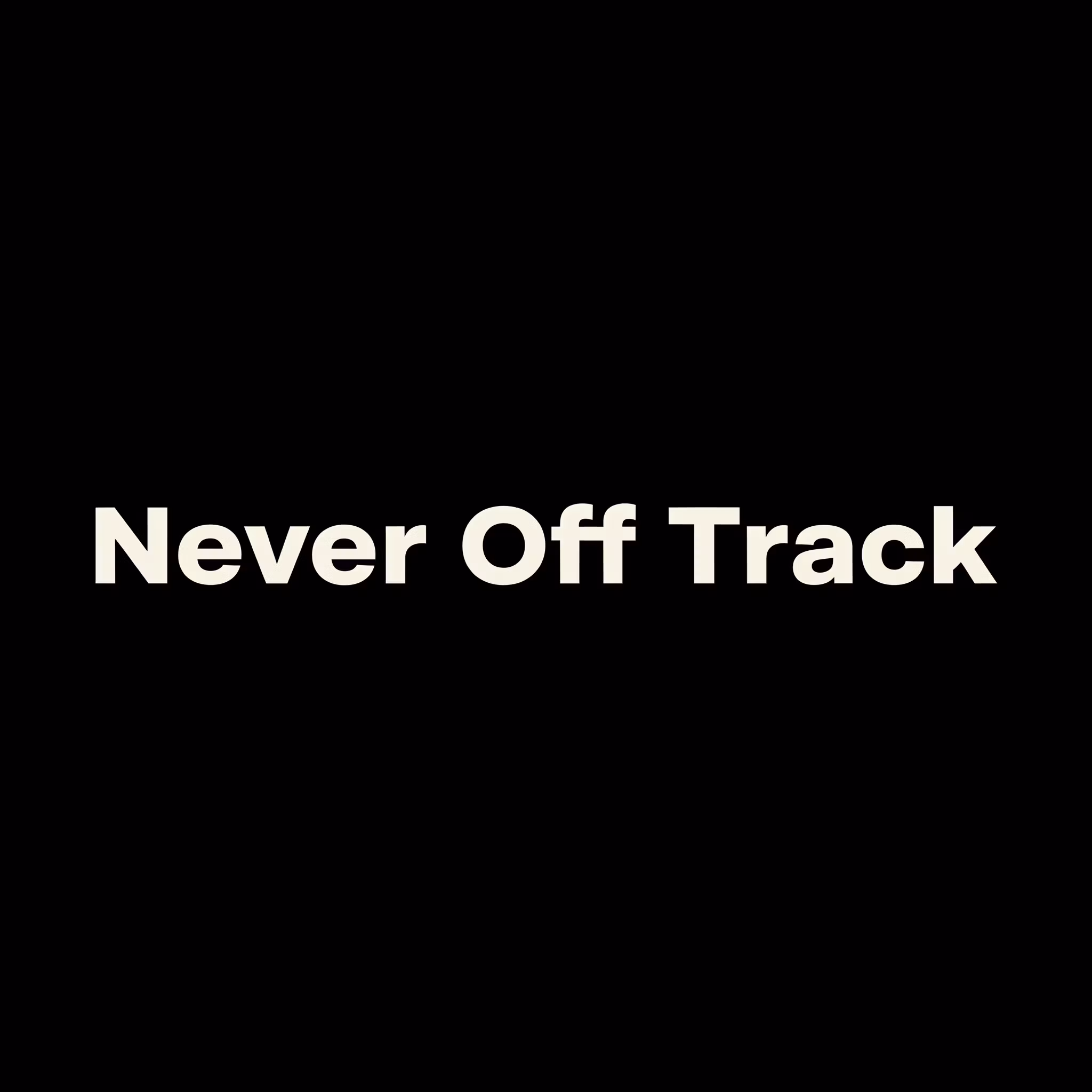 NEVER OFF TRACK