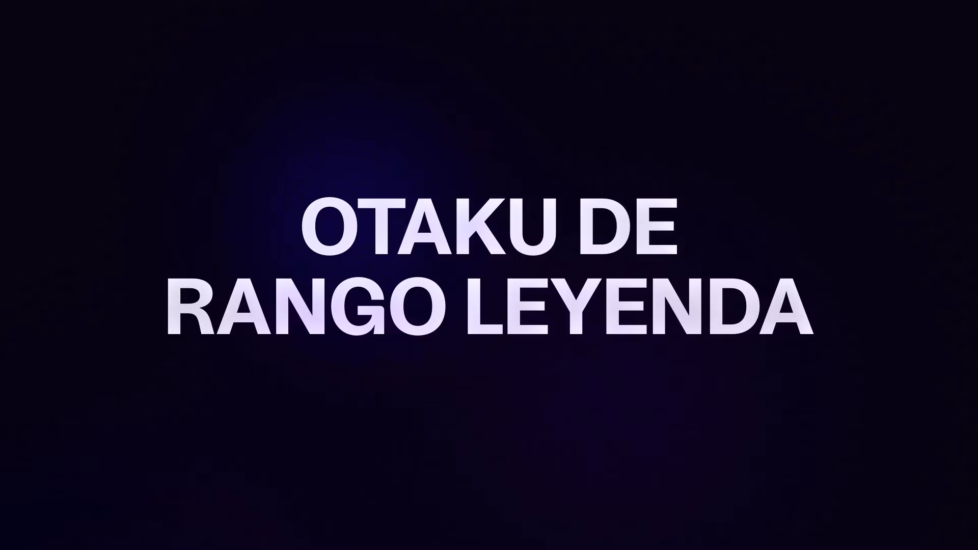 OTAKU DE RANGO LEYENDA 