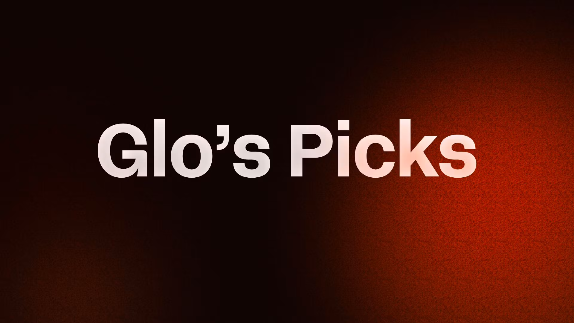 Glo’s Picks