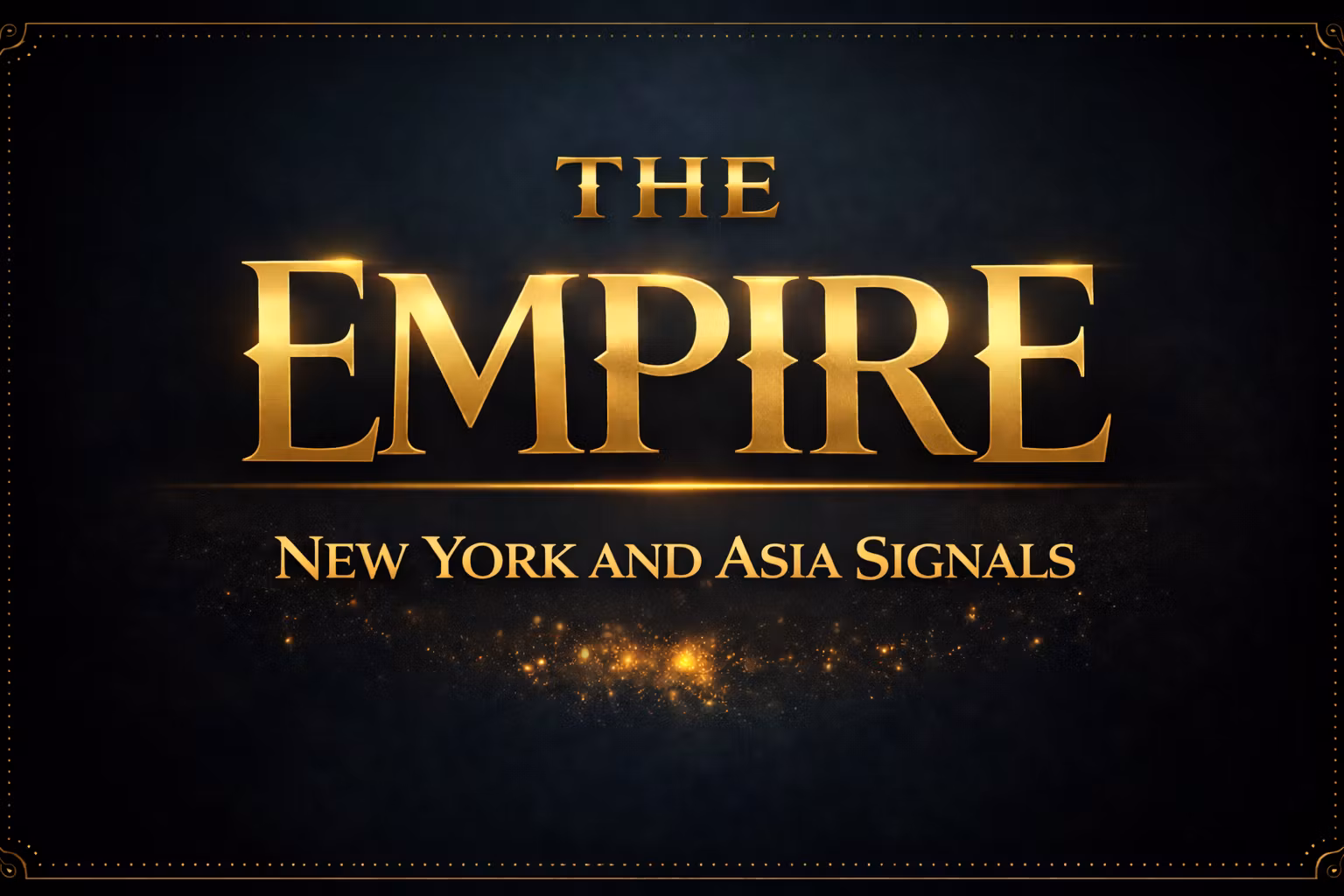 THE EMPIRE - NEW YORK & ASIA SIGNALS