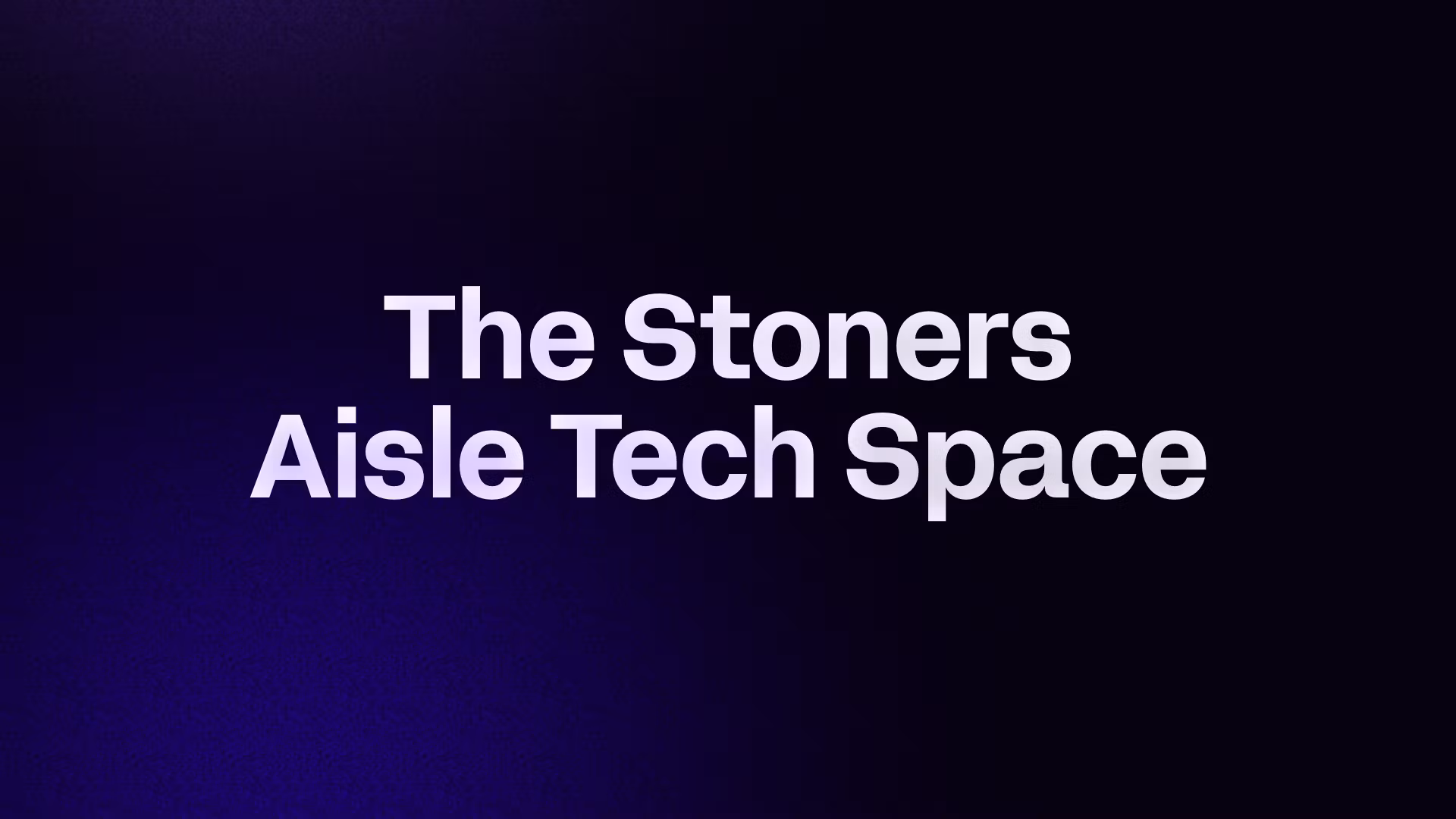 The Stoners Aisle Tech Space