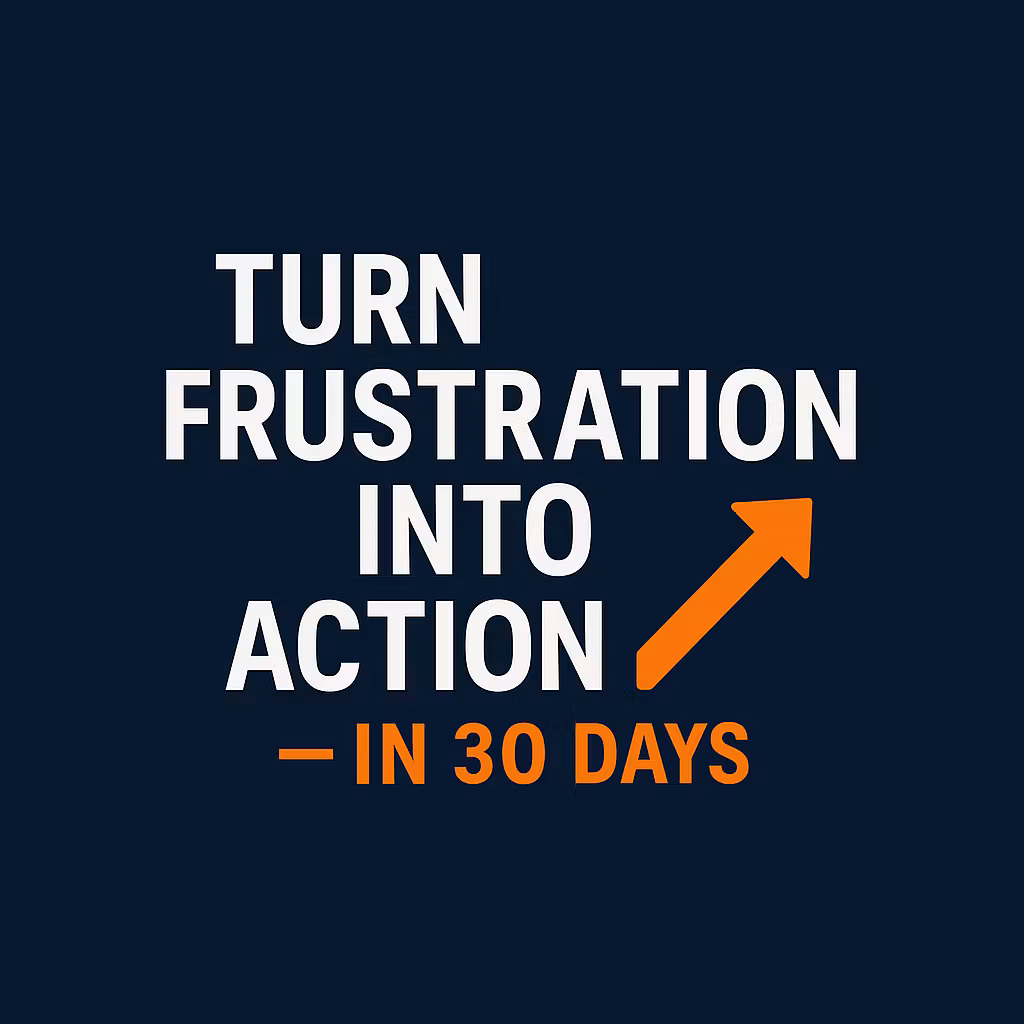 Turn Frustration Into Action — Fast