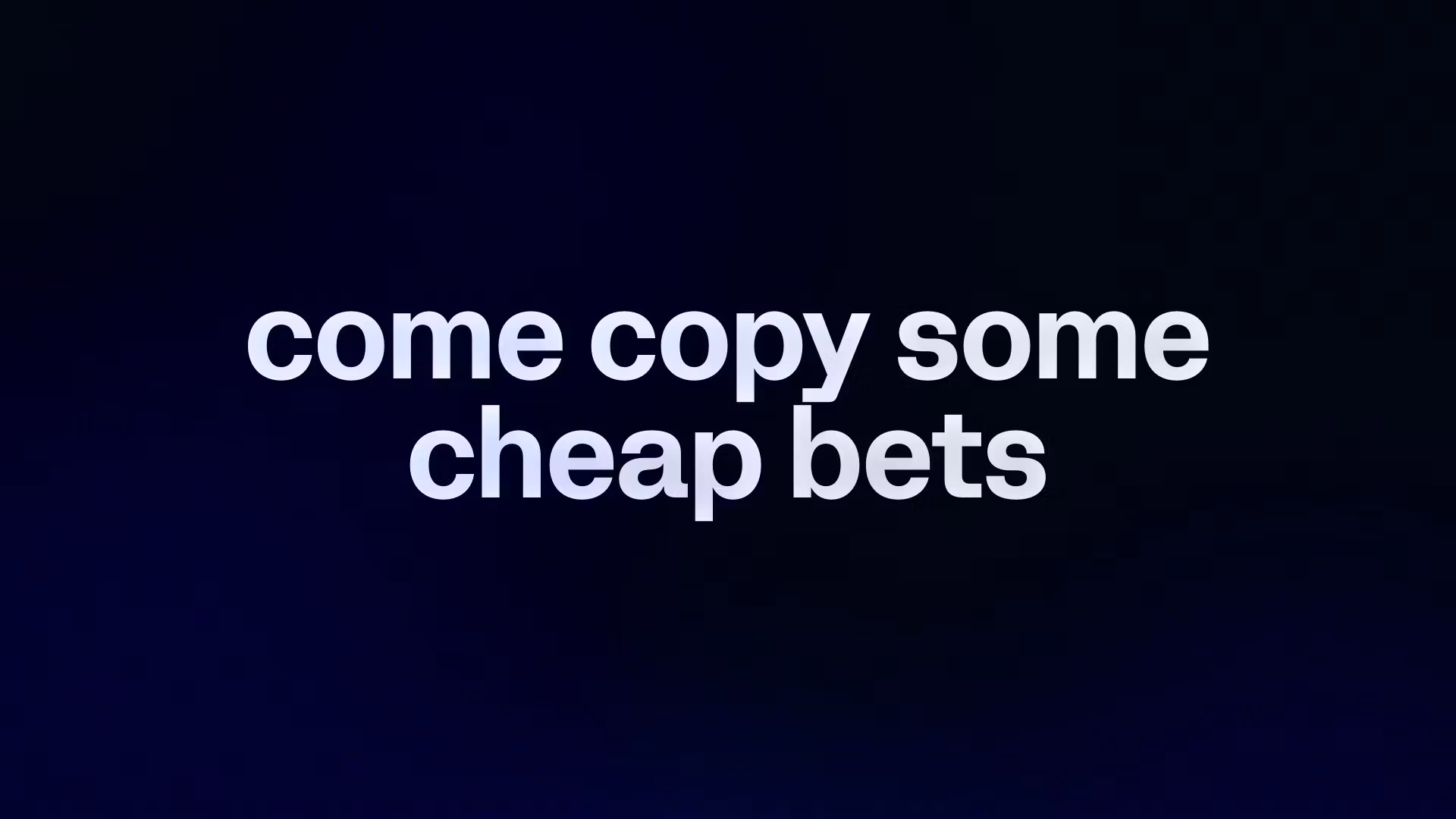 come copy some cheap bets