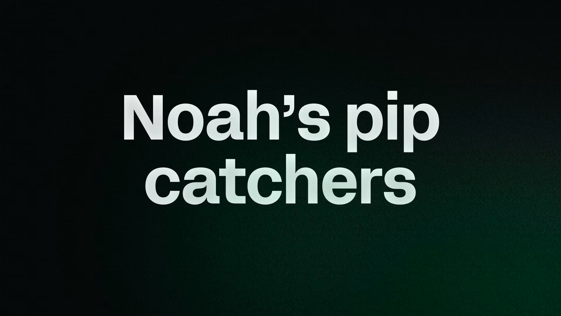 Noah’s pip catchers