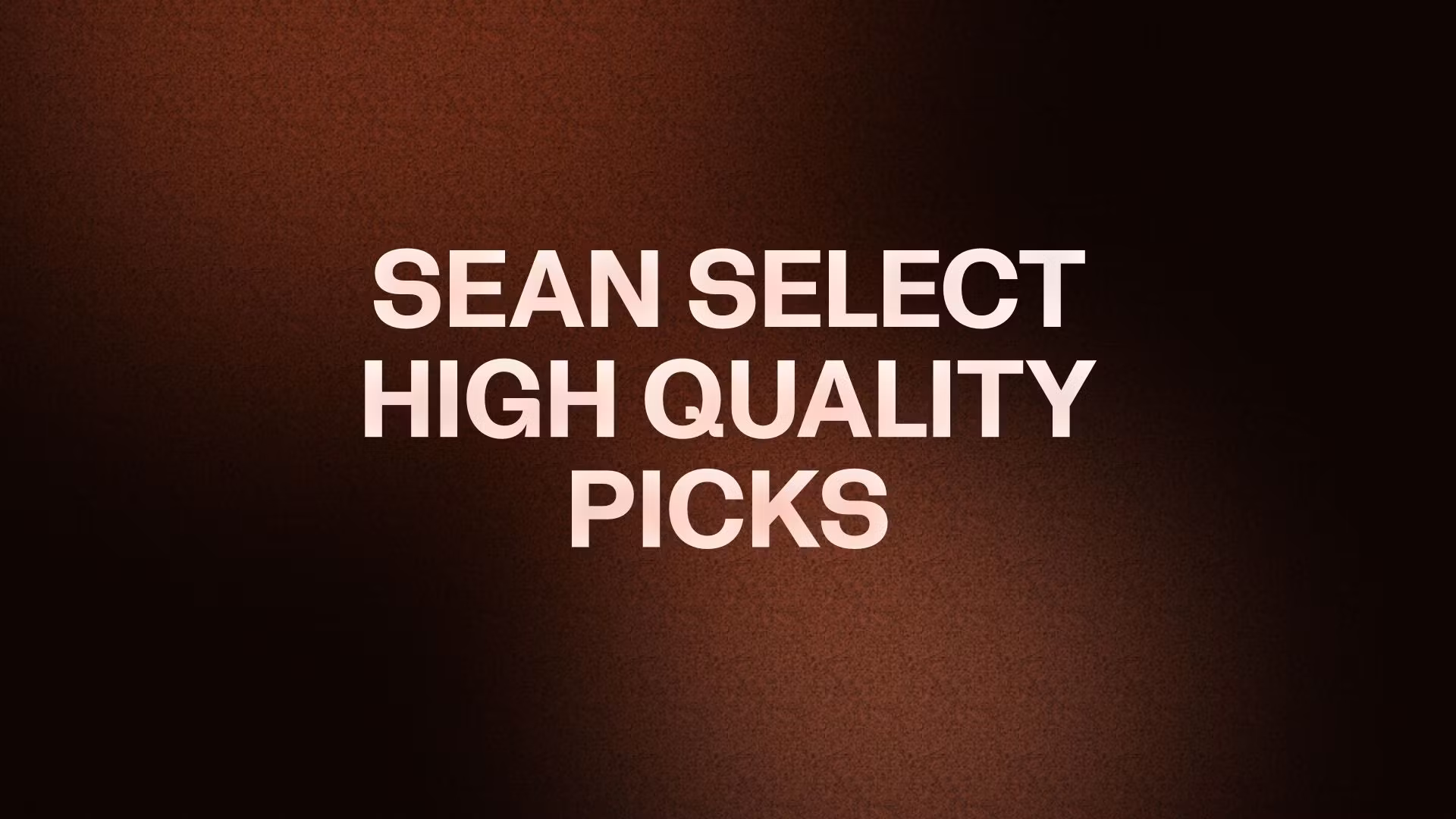 SEAN SELECT HIGH QUALITY PICKS