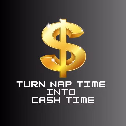 Turn Nap Time into Cash Time