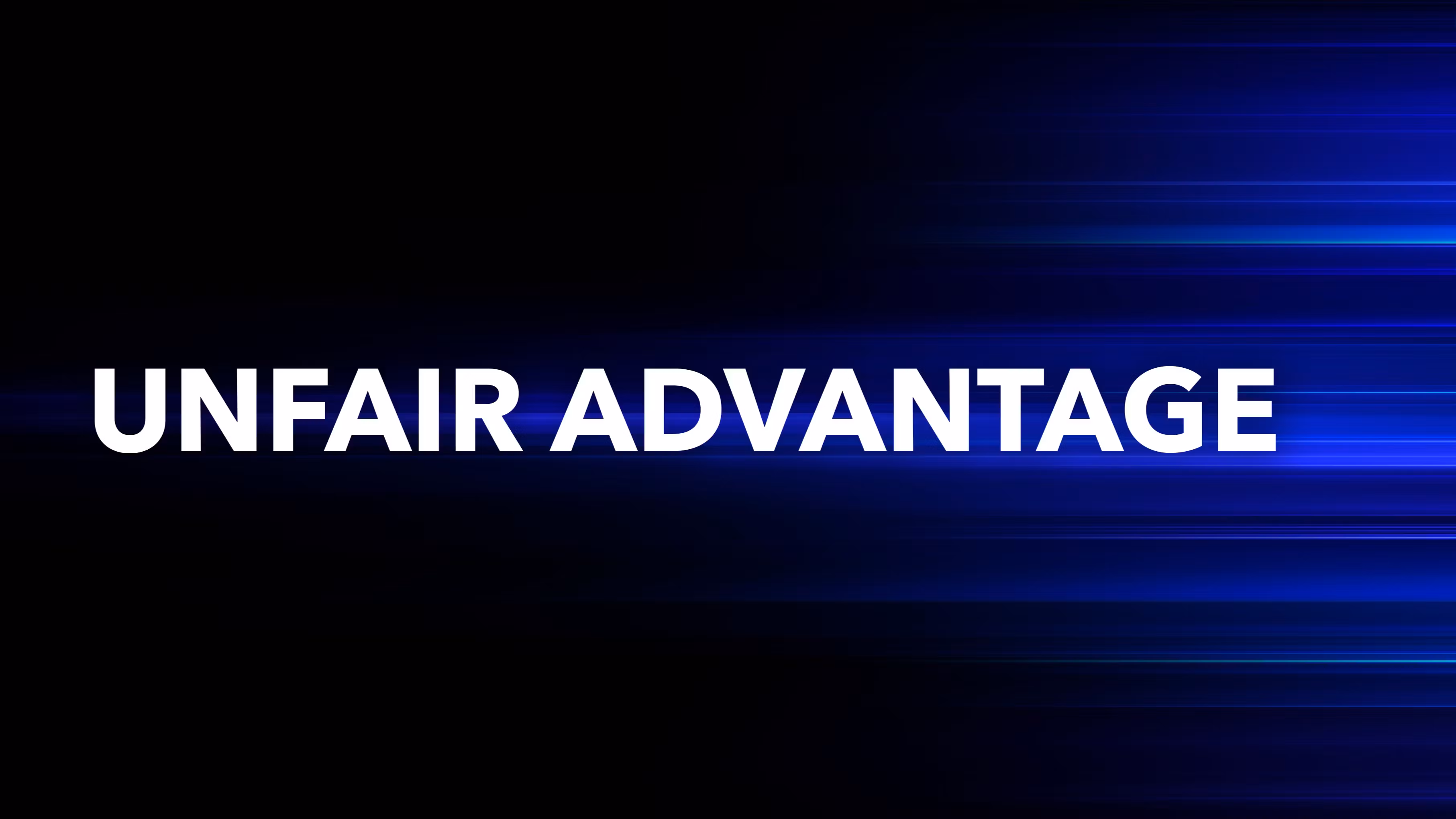 Unfair Advantage
