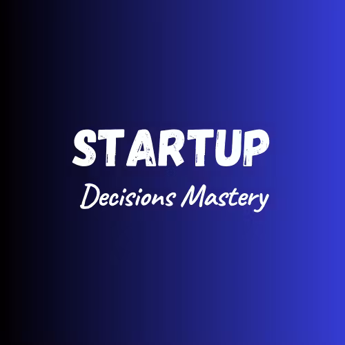 Startup Decisions Mastery