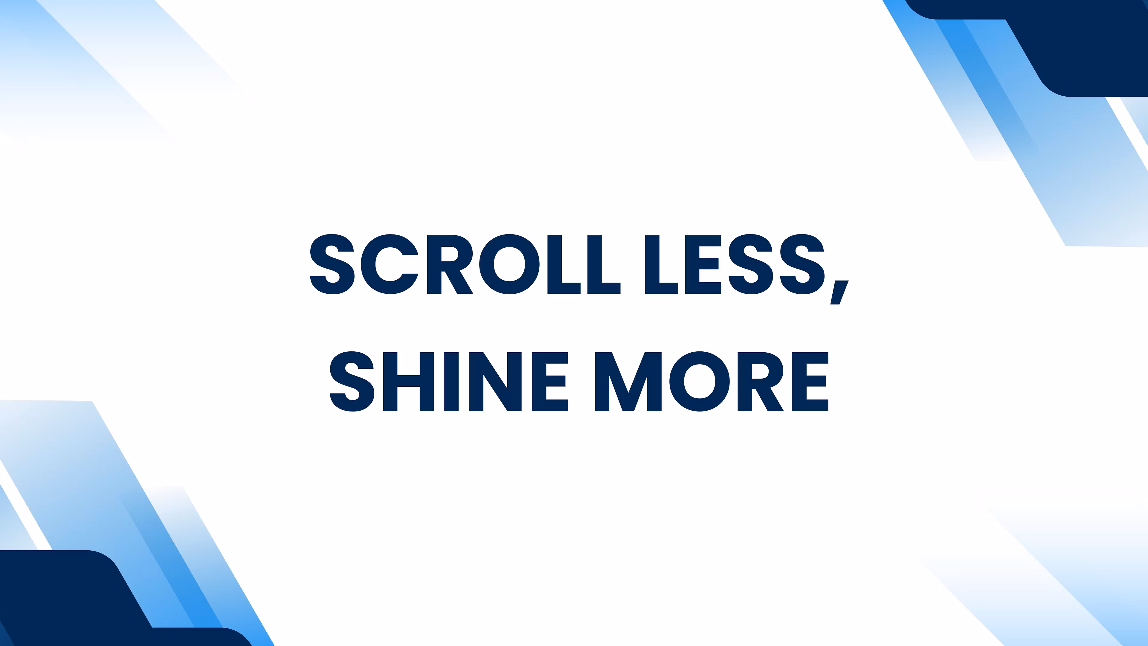 Scroll Less, Shine More