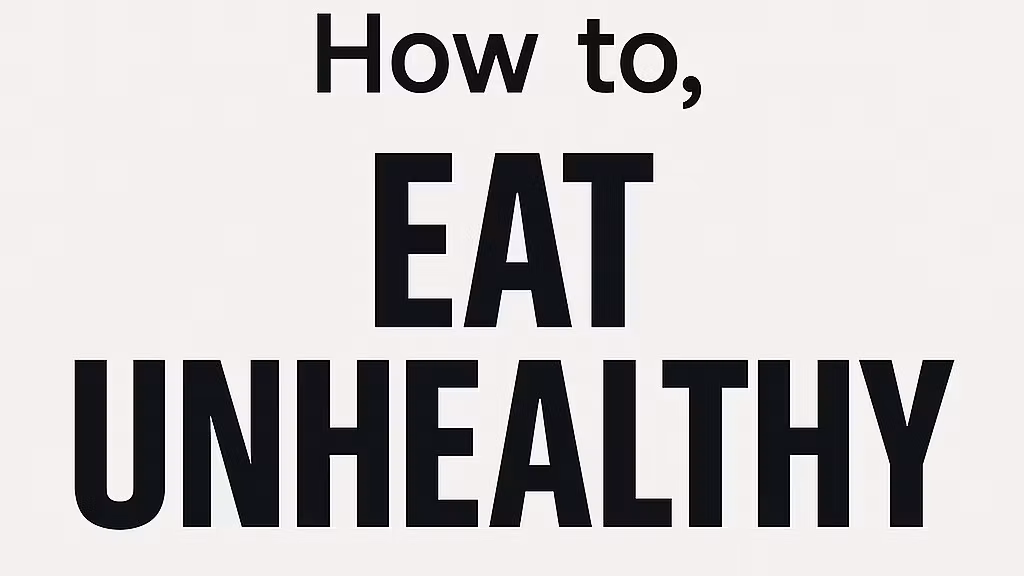 how to, EAT UNHEALTHY