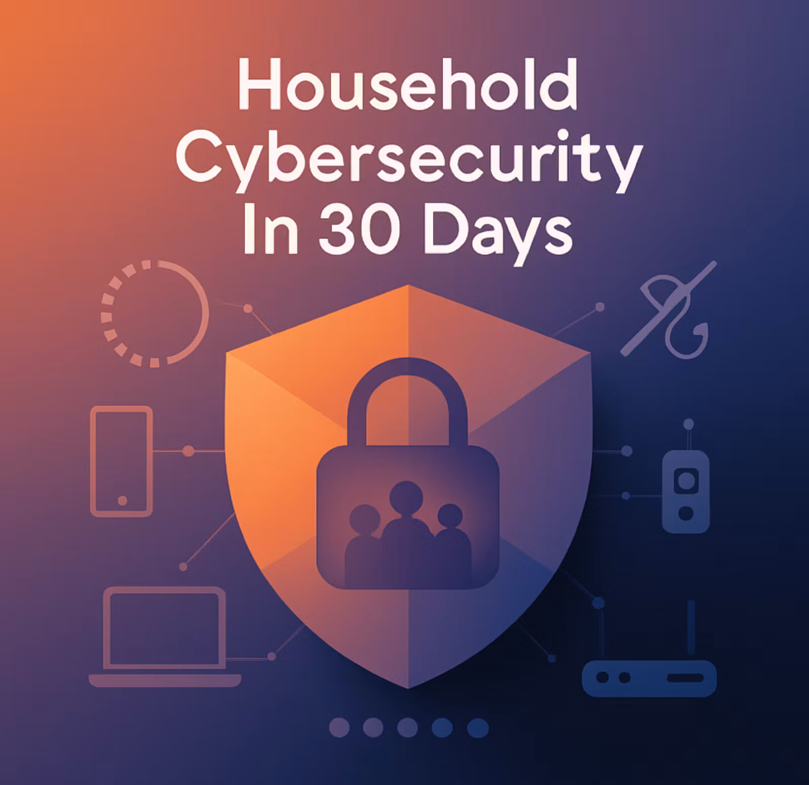 Household Cybersecurity In 30 