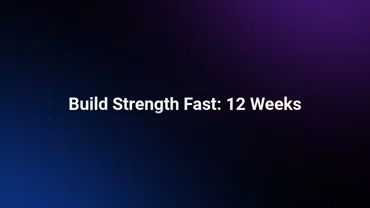 Build Strength Fast: 12 Weeks