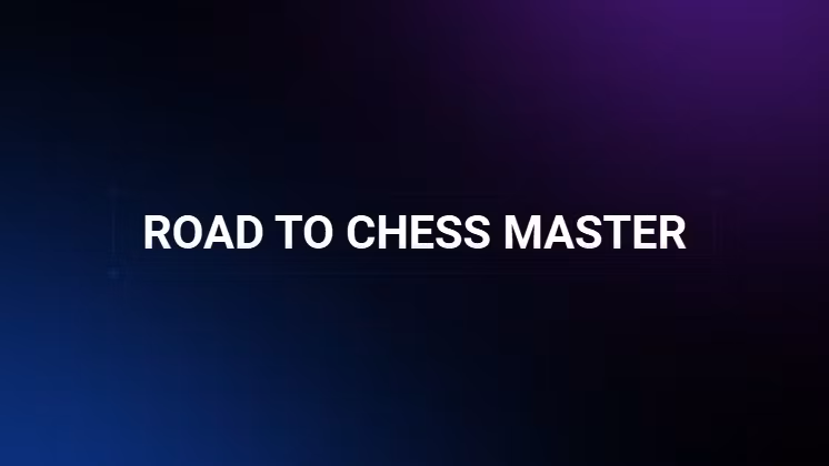ROAD TO CHESS MASTER