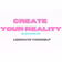 Create Your Reality