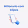 Milionario com Clipes