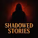 Shadowed Stories