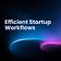 Efficient Startup Workflows