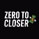 Zero to Closer