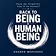 Back To BEING A Human BEING