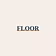 FLOOR