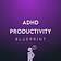 ADHD Productivity Blueprint