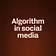 Algorithm in social media